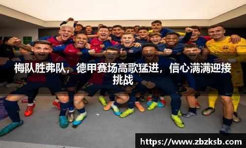梅队胜弗队，德甲赛场高歌猛进，信心满满迎接挑战