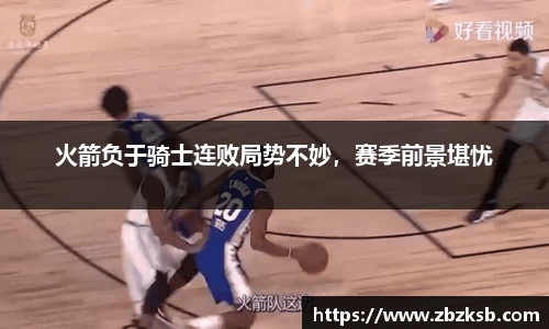 火箭负于骑士连败局势不妙，赛季前景堪忧