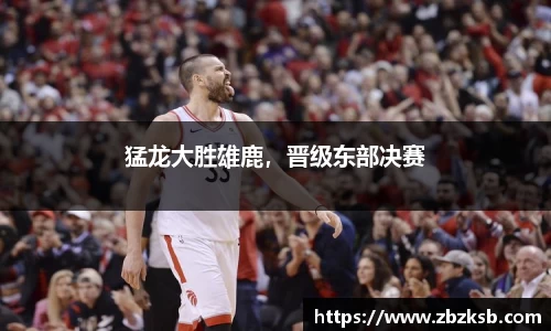 猛龙大胜雄鹿，晋级东部决赛