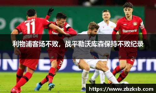 利物浦客场不败，战平勒沃库森保持不败纪录