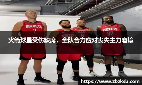 火箭球星受伤缺席，全队合力应对丧失主力窘境