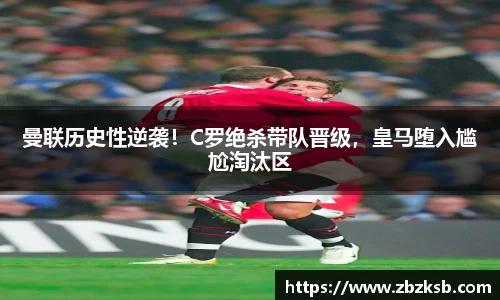 曼联历史性逆袭！C罗绝杀带队晋级，皇马堕入尴尬淘汰区