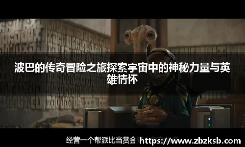 波巴的传奇冒险之旅探索宇宙中的神秘力量与英雄情怀