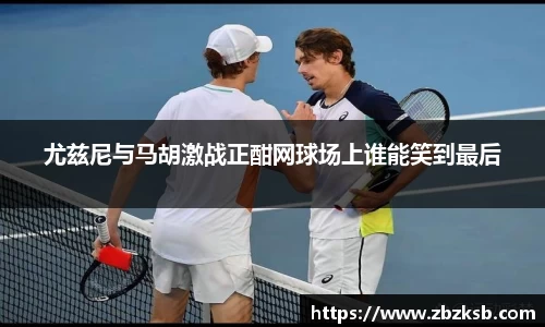 尤兹尼与马胡激战正酣网球场上谁能笑到最后