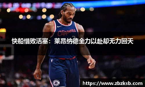 快船惜败活塞：莱昂纳德全力以赴却无力回天